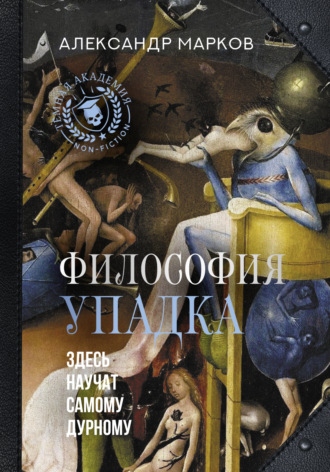 Александр Марков. Философия упадка. Здесь научат самому дурному