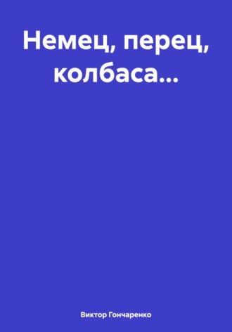 Виктор Гончаренко. Немец, перец, колбаса…