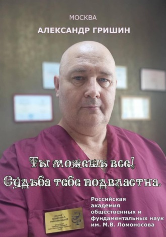 Александр Владимирович Гришин. Ты можешь всё! Судьба тебе подвластна