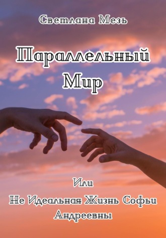 Светлана Мезь. Параллельный Мир, Или Не Идеальная Жизнь Софьи Андреевны