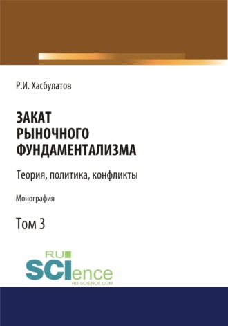 Р. И. Хасбулатов. Закат рыночного фундаментализма. Теории, политика, конфликты (Том 3). (Аспирантура, Бакалавриат, Магистратура). Монография.