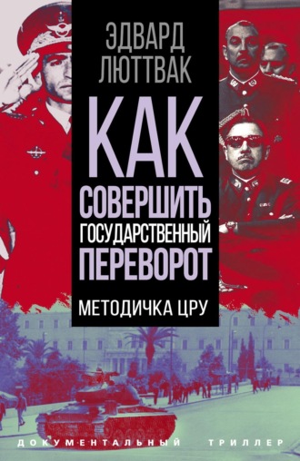 Эдвард Люттвак. Как совершить государственный переворот. Методичка ЦРУ