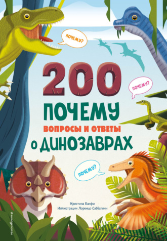 Кристина Банфи. 200 ПОЧЕМУ. Вопросы и ответы о динозаврах