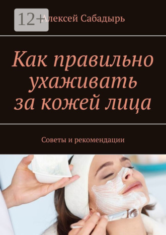 Как правильно ухаживать за кожей лица. Советы и рекомендации. 