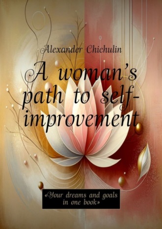 A woman’s path to self-improvement. «Your dreams and goals in one book». Александр Чичулин