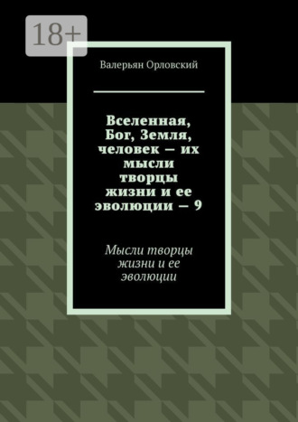 Валерьян Орловский. Вселенная, Бог, Земля, человек – их мысли творцы жизни и ее эволюции – 9. Мысли творцы жизни и ее эволюции