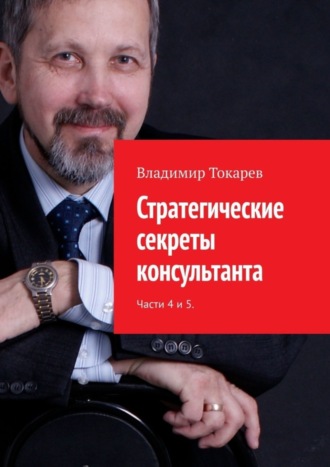 Владимир Токарев. Стратегические секреты консультанта. Части 4 и 5.