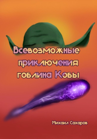 Михаил Александрович Сахаров. Всевозможные приключения гоблина Кобы