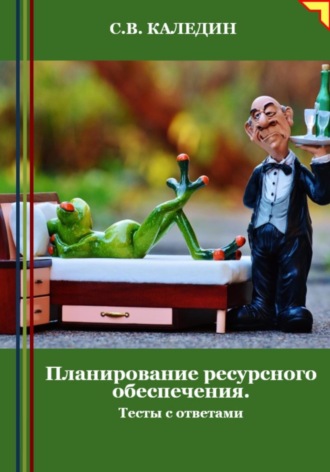 Планирование ресурсного обеспечения. Тесты с ответами. Сергей Каледин
