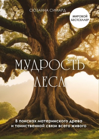 Сюзанна Симард. Мудрость леса. В поисках материнского древа и таинственной связи всего живого