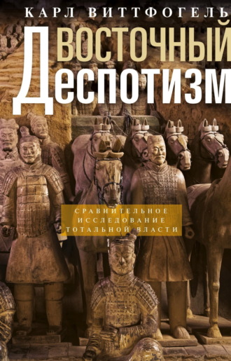 Карл Август Виттфогель. Восточный деспотизм. Сравнительное исследование тотальной власти