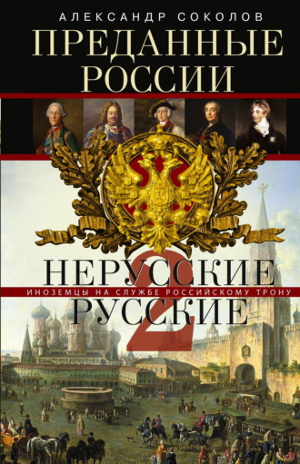 Преданные России. Hерусские русские – 2. Иноземцы на службе российскому трону. Александр Ростиславович Соколов
