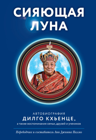 Дилго Кхьенце Ринпоче. Сияющая луна. Автобиография Дилго Кхьенце, а также воспоминания семьи, друзей и учеников