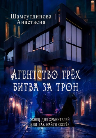 Анастасия Рауфовна Шамсутдинова. Агентство трех. Битва за трон