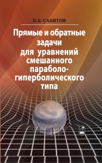 К. Б. Сабитов. Прямые и обратные задачи для уравнений смешанного параболо-гиперболического типа