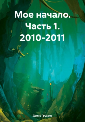 Мое начало. Часть 1. 2010-2011. Денис Александрович Груздев