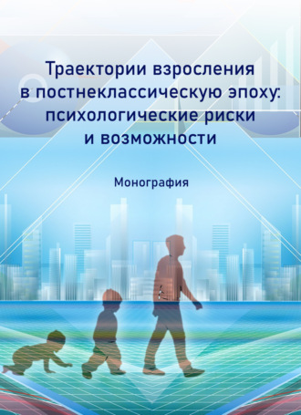 Траектории взросления в постнеклассическую эпоху: психологические риски и возможности. 