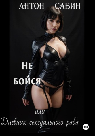 Антон Сабин. Не бойся, или Дневник сексуального раба
