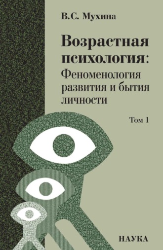 B. Мухина. Возрастная психология. Том 1. Феноменология развития и бытия личности. Учебник для студентов ВУЗов