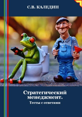 Сергей Каледин. Стратегический менеджмент. Тесты с ответами