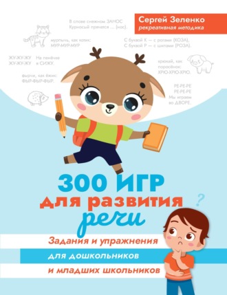 Сергей Зеленко. 300 игр для развития речи. Задания и упражнения для дошкольников и младших школьников