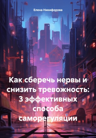 Елена Никифорова. Как сберечь нервы и снизить тревожность: 3 эффективных способа саморегуляции