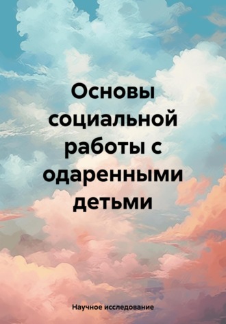 Научное исследование. Основы социальной работы с одаренными детьми
