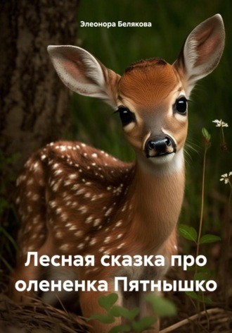 Элеонора Белякова. Лесная сказка про олененка Пятнышко