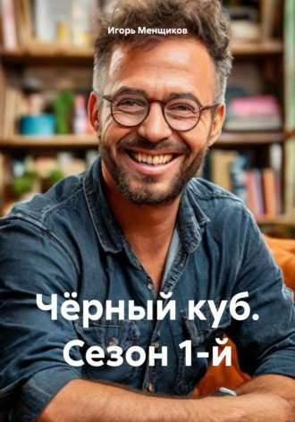 Игорь Менщиков. Чёрный куб. Сезон 1-й