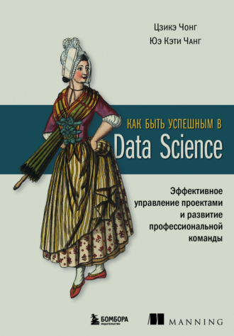 Цзикэ Чонг. Как быть успешным в Data Science. Эффективное управление проектами и развитие профессиональной команды