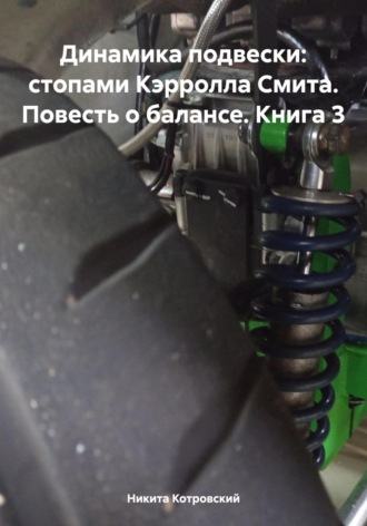 Никита Котровский. Динамика подвески: стопами Кэрролла Смита. Повесть о балансе. Книга 3