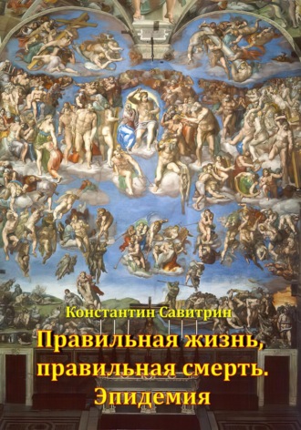 Константин Савитрин. Правильная жизнь, правильная смерть. Эпидемия