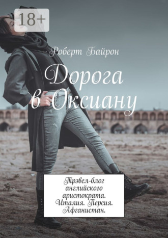 Роберт Байрон. Дорога в Оксиану. Трэвел-блог английского аристократа. Италия. Персия. Афганистан