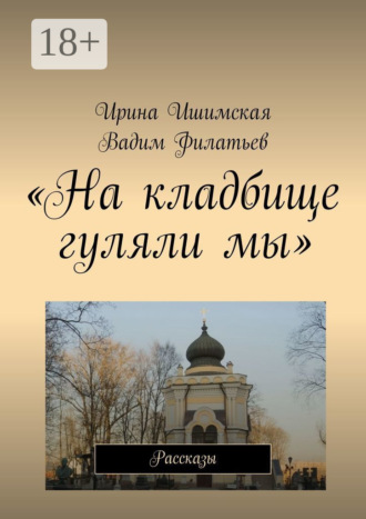 Ирина Ишимская. «На кладбище гуляли мы». Рассказы