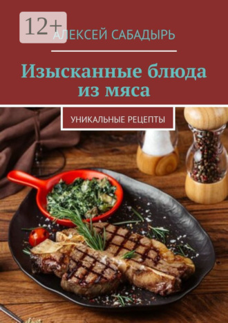 Изысканные блюда из мяса. Уникальные рецепты. 
