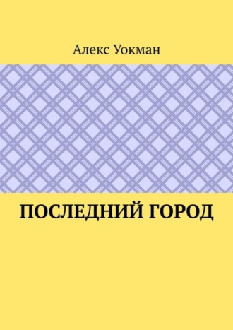 Алекс Уокман. Последний Город