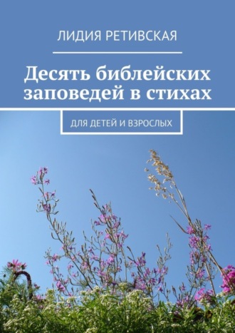 Лидия Ретивская. Десять библейских заповедей в стихах. Для детей и взрослых