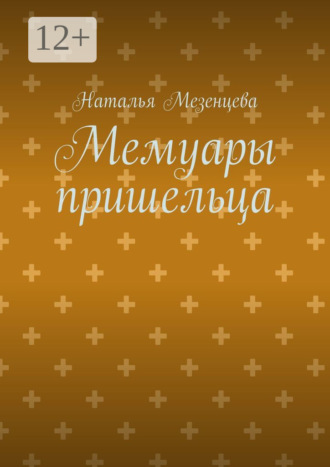 Наталья Валерьевна Мезенцева. Мемуары пришельца