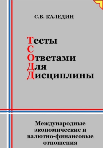 Тесты с ответами для дисциплины. Международные экономические и валютно-финансовые отношения. Сергей Каледин