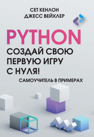 Сет Кенлон. Python. Создай свою первую игру с нуля! Самоучитель в примерах