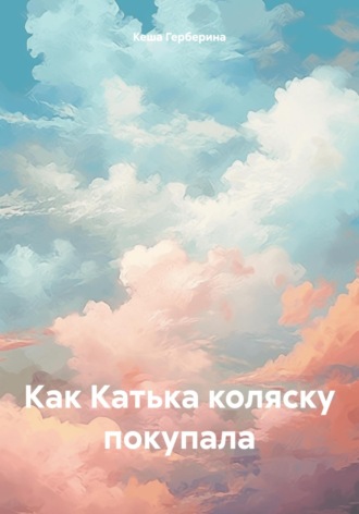 Как Катька коляску покупала. Кеша Герберина