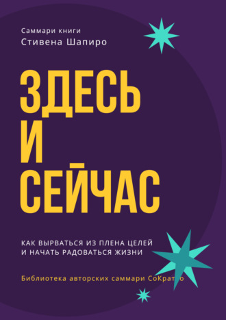Ксения Сидоркина. Саммари книги Стивена Шапиро «Здесь и сейчас. Как вырваться из плена целей и начать радоваться жизни»