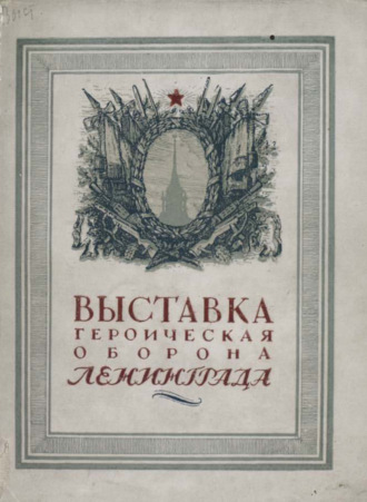 Коллектив авторов. Выставка «Героическая оборона Ленинграда»