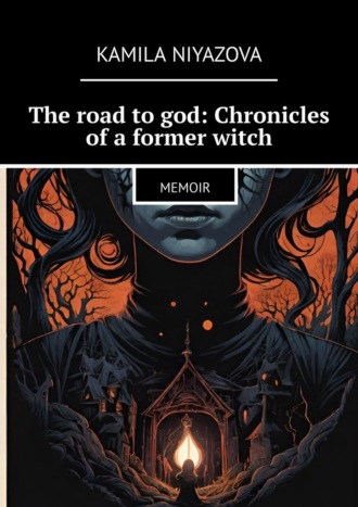 Kamila Niyazova. The road to god: Chronicles of a former witch. Memoir