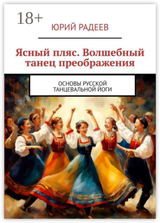 Юрий Радеев. Ясный пляс. Волшебный танец преображения. Основы русской танцевальной йоги