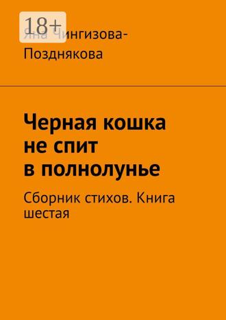 Яна Чингизова-Позднякова. Черная кошка не спит в полнолунье. Сборник стихов. Книга шестая