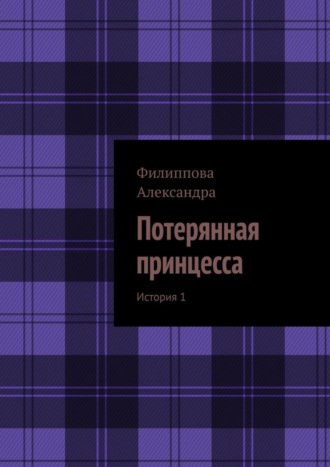 Александра Филиппова. Потерянная принцесса. История 1