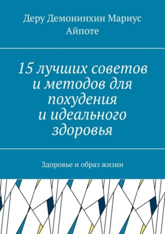 Деру Демонинхин Мариус Айпоте. 15 лучших советов и методов для похудения и идеального здоровья. Здоровье и образ жизни