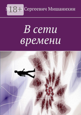 В сети времени. Михаил Сергеевич Мишанихин