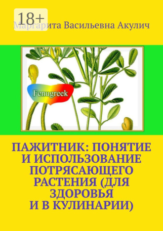 Маргарита Васильевна Акулич. Пажитник: понятие и использование потрясающего растения растения (для здоровья и в кулинарии)